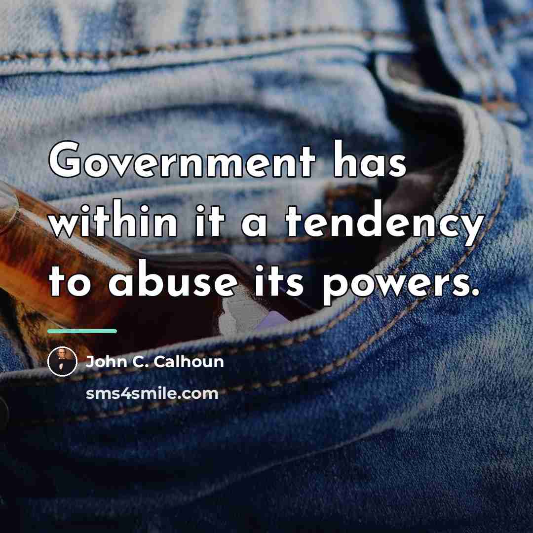 “Government has within it a tendency to abuse its powers.…” quote by John C. Calhoun