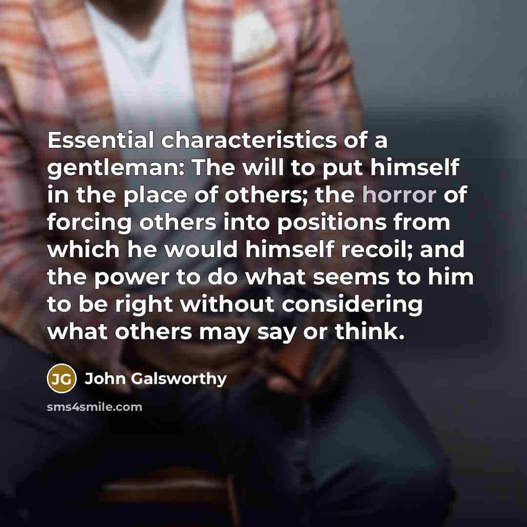 “Essential characteristics of a gentleman: The will to put himself…” quote by John Galsworthy