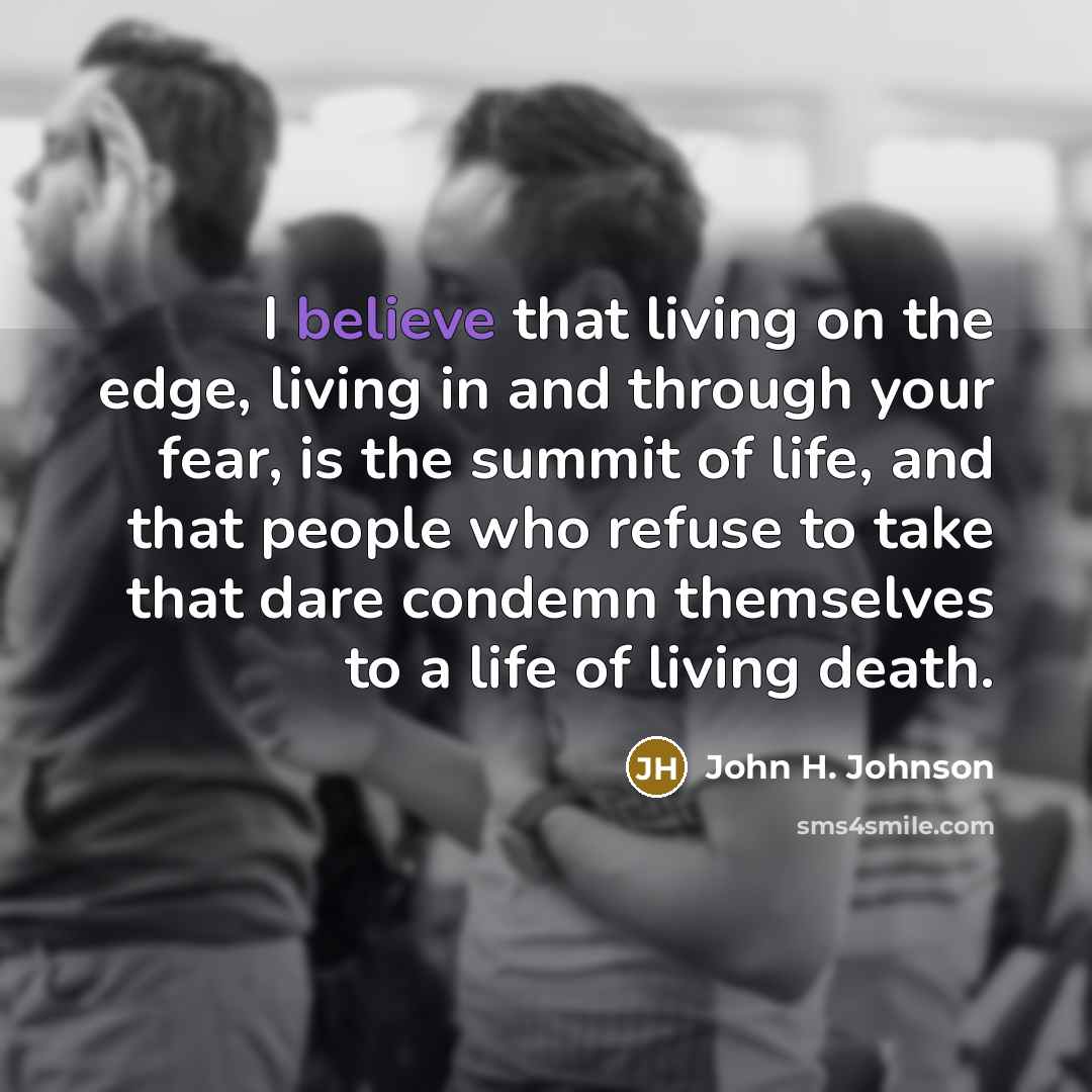 “I believe that living on the edge, living in and…” quote by John H. Johnson
