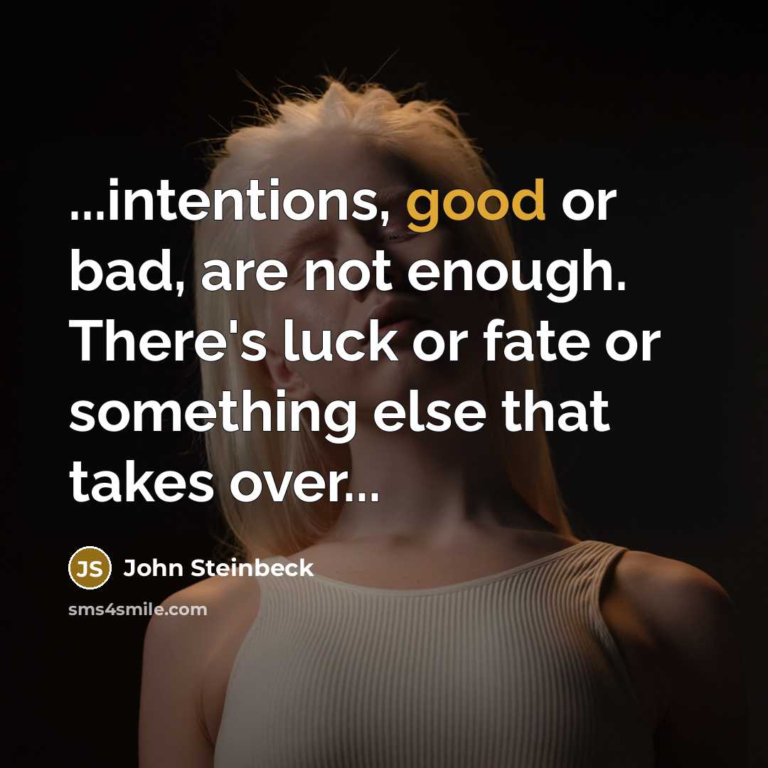 “...intentions, good or bad, are not enough. There's luck or…” quote by John Steinbeck