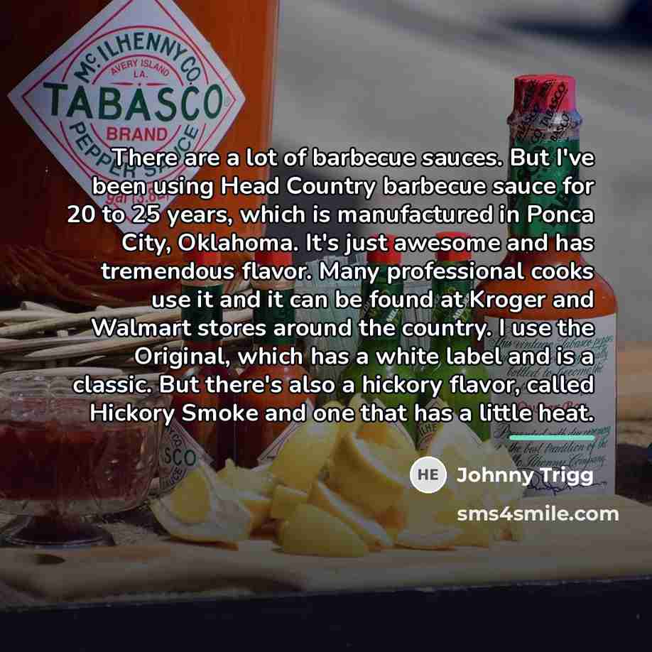 “There are a lot of barbecue sauces. But I've been…” quote by Johnny Trigg