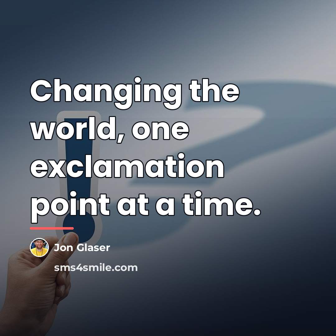 “Changing the world, one exclamation point at a time.…” quote by Jon Glaser