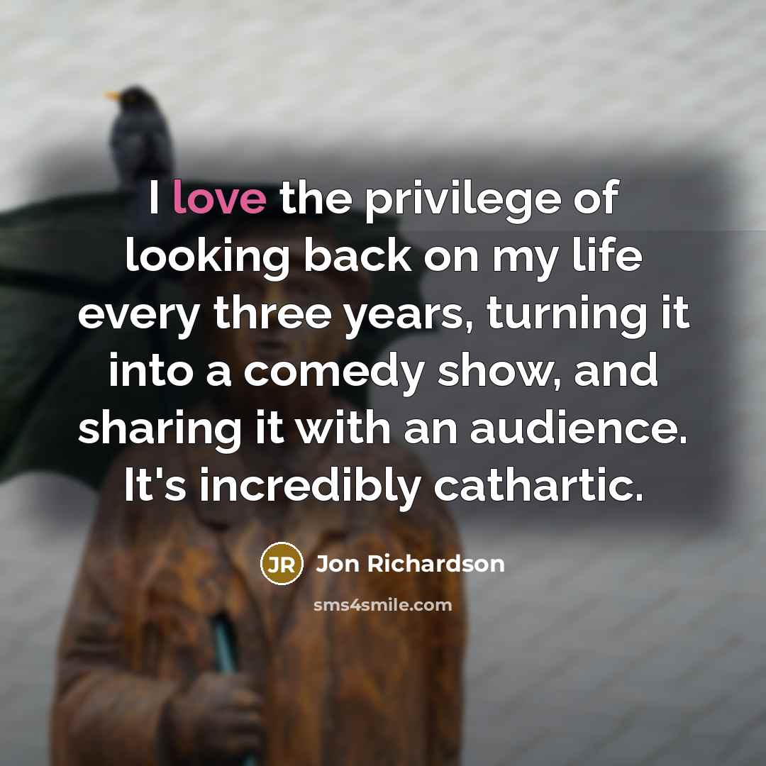 “I love the privilege of looking back on my life…” quote by Jon Richardson