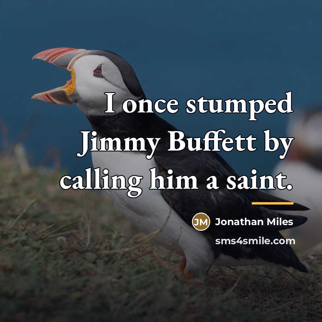 “I once stumped Jimmy Buffett by calling him a saint.…” quote by Jonathan Miles