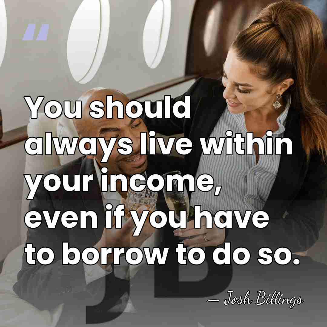 You should always live within your income, even if you have to&hellip; - Josh Billings