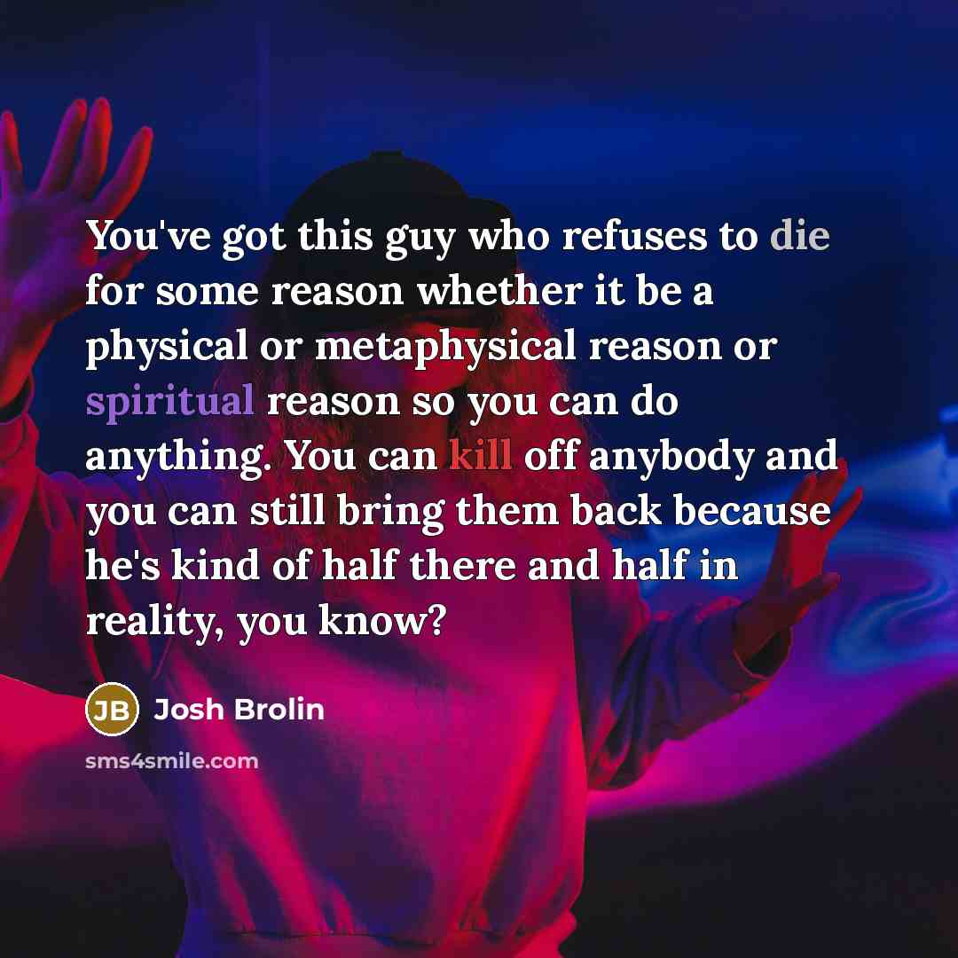 “You've got this guy who refuses to die for some…” quote by Josh Brolin