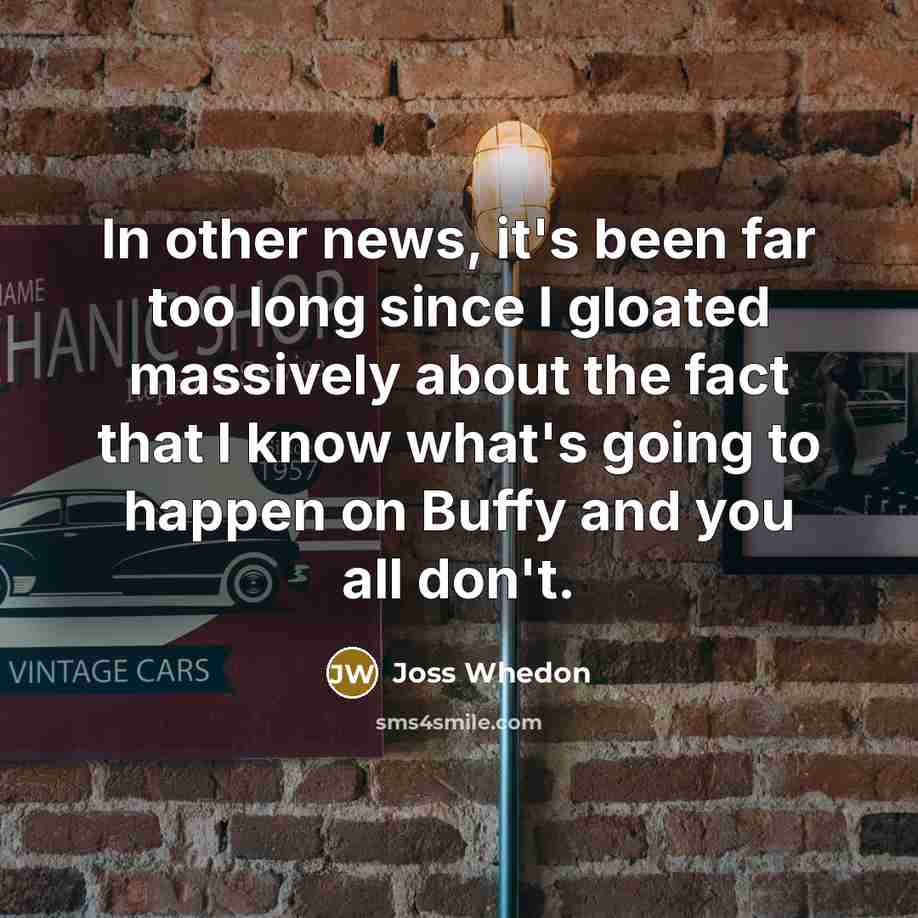 “In other news, it's been far too long since I…” quote by Joss Whedon