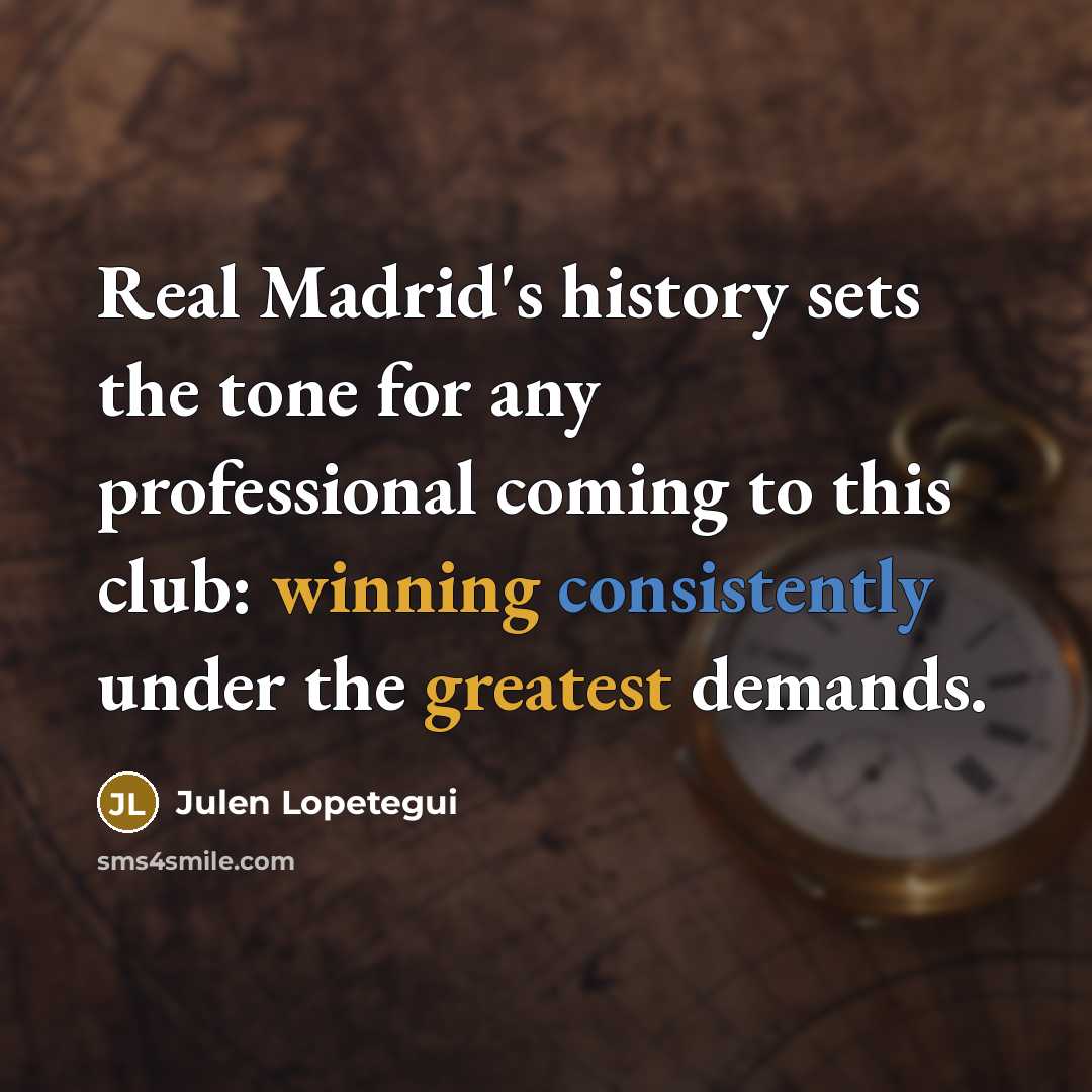 “Real Madrid's history sets the tone for any professional coming…” quote by Julen Lopetegui