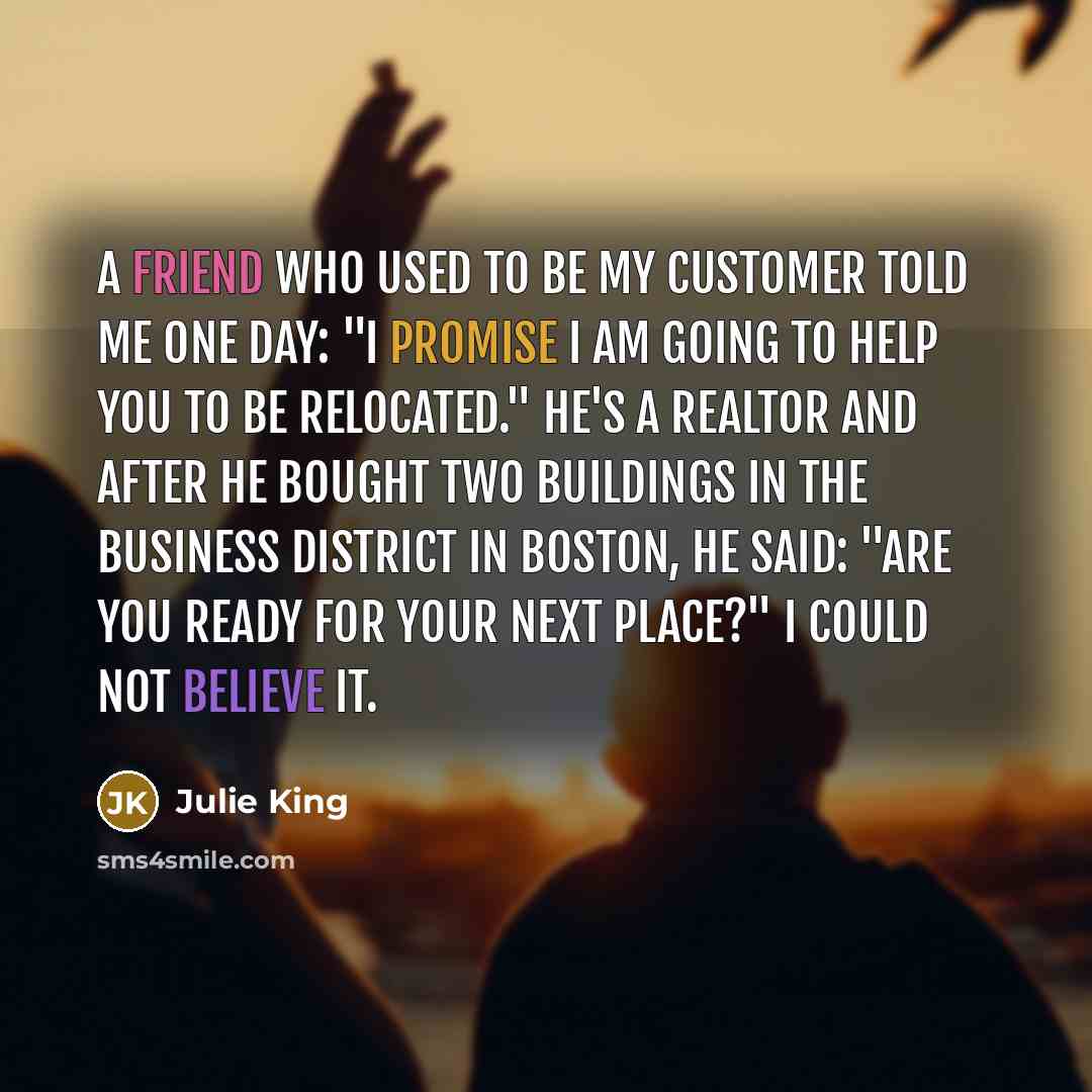 “A friend who used to be my customer told me…” quote by Julie King