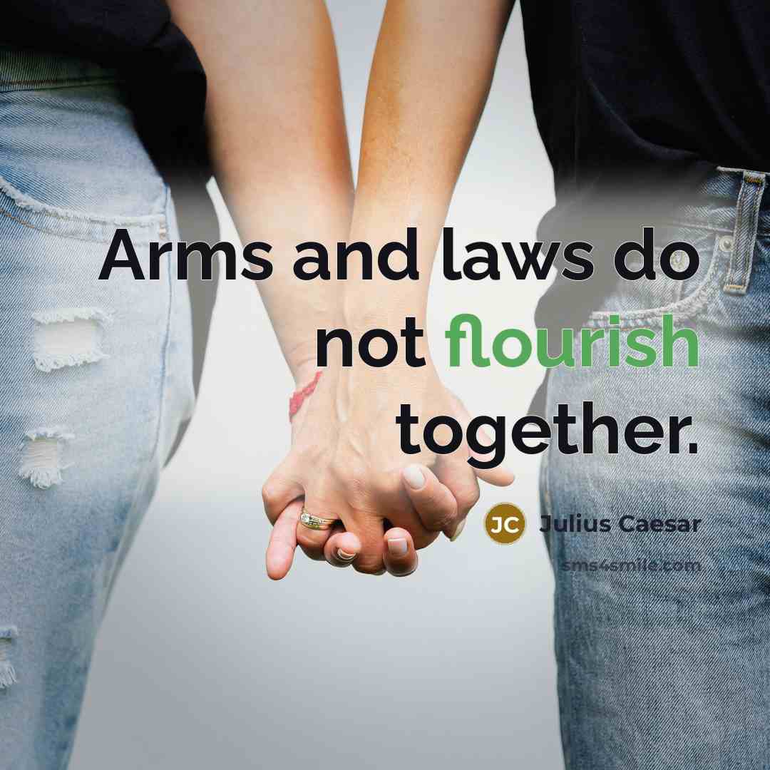 “Arms and laws do not flourish together.…” quote by Julius Caesar