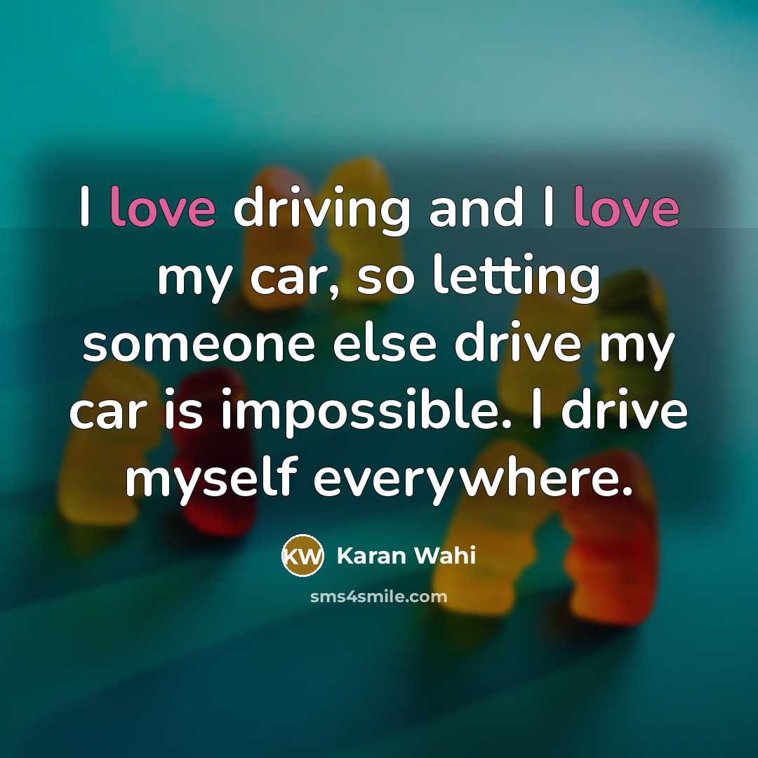 “I love driving and I love my car, so letting…” quote by Karan Wahi