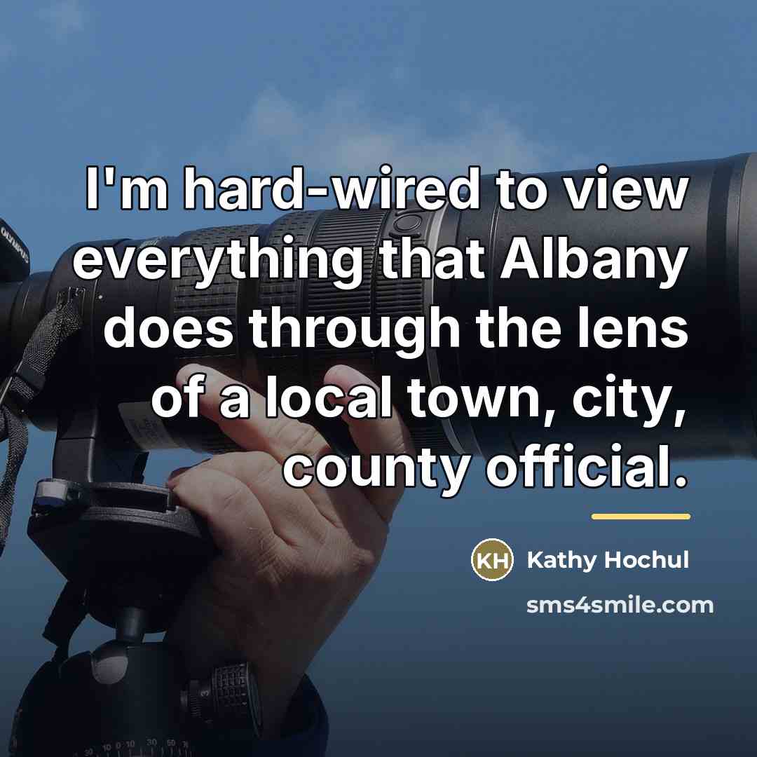 “I'm hard-wired to view everything that Albany does through the…” quote by Kathy Hochul