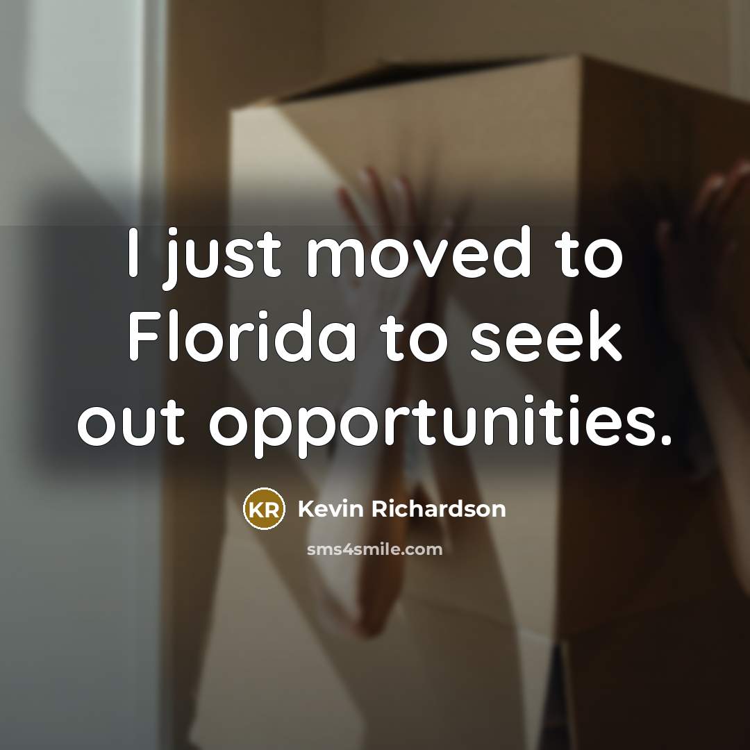 “I just moved to Florida to seek out opportunities.…” quote by Kevin Richardson