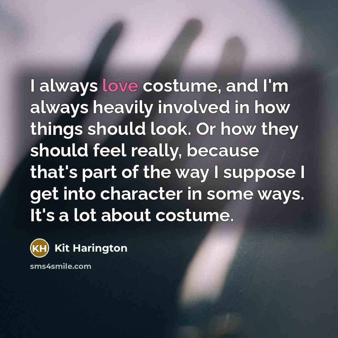 “I always love costume, and I'm always heavily involved in…” quote by Kit Harington