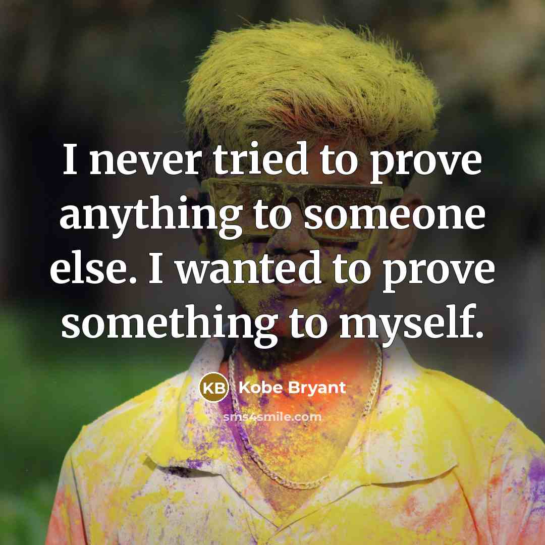 “I never tried to prove anything to someone else. I…” quote by Kobe Bryant