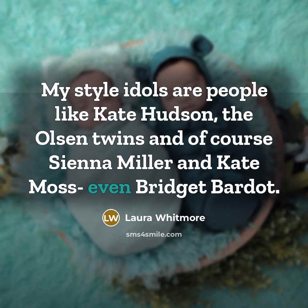 “My style idols are people like Kate Hudson, the Olsen twins and of course Sienna Miller and Kate Moss- even Bridget Bardot.” quote by Laura Whitmore
