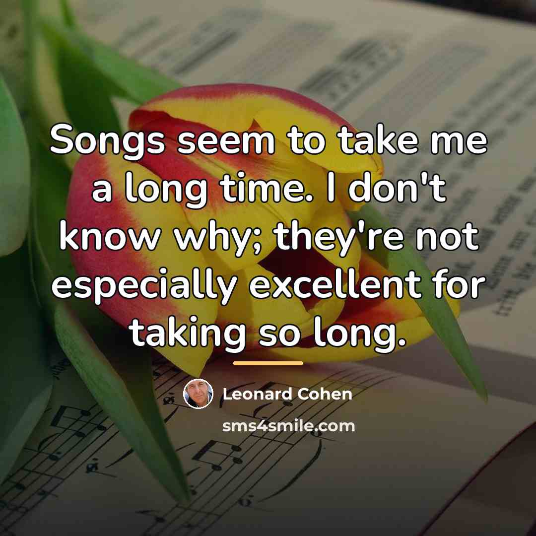“Songs seem to take me a long time. I don't…” quote by Leonard Cohen
