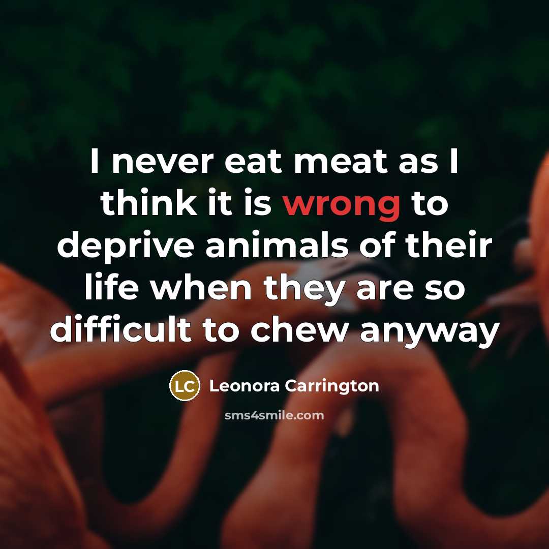“I never eat meat as I think it is wrong…” quote by Leonora Carrington