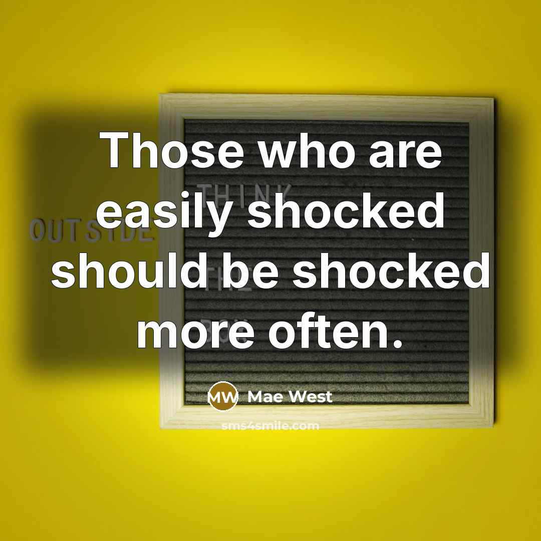 “Those who are easily shocked should be shocked more often.” quote by Mae West