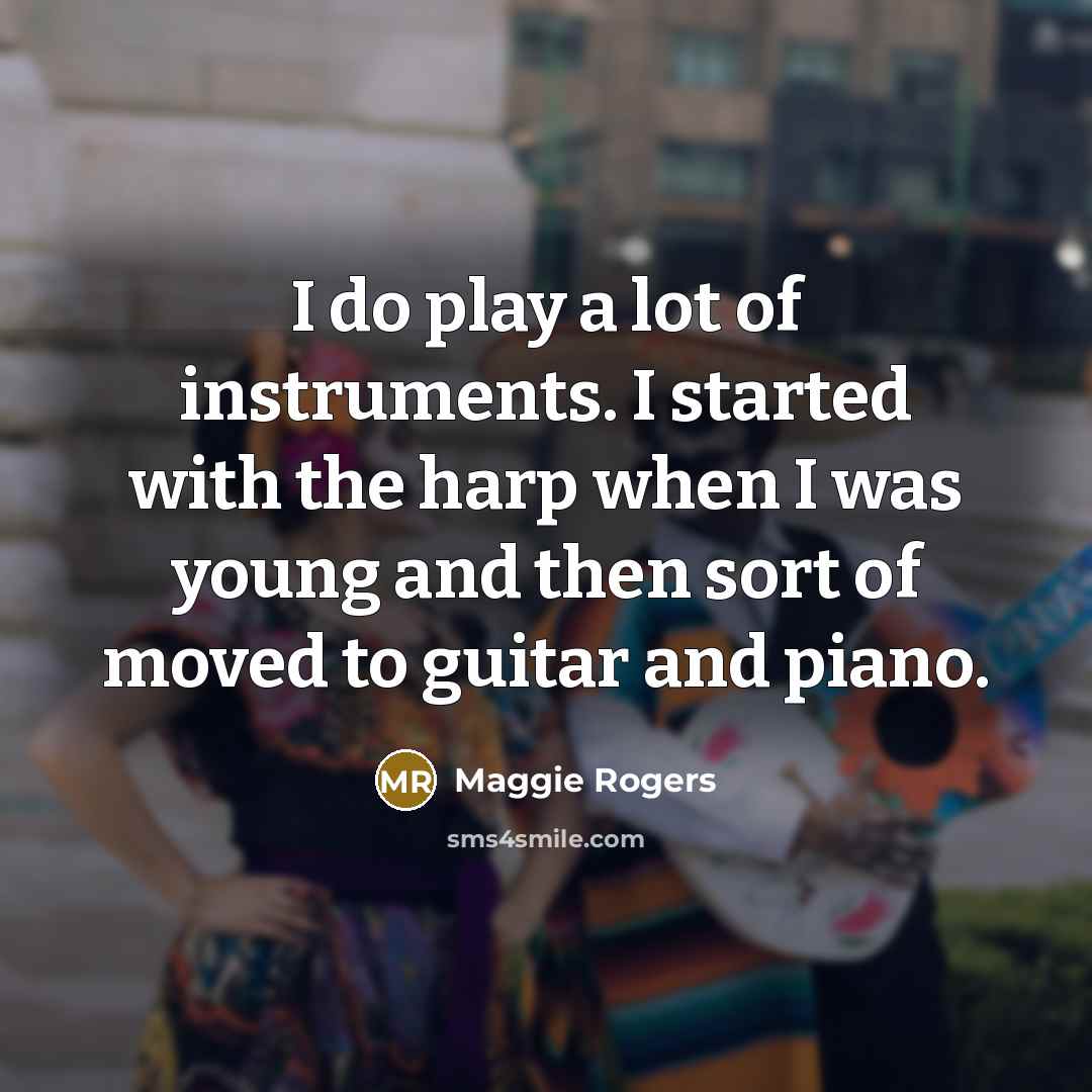 “I do play a lot of instruments. I started with…” quote by Maggie Rogers