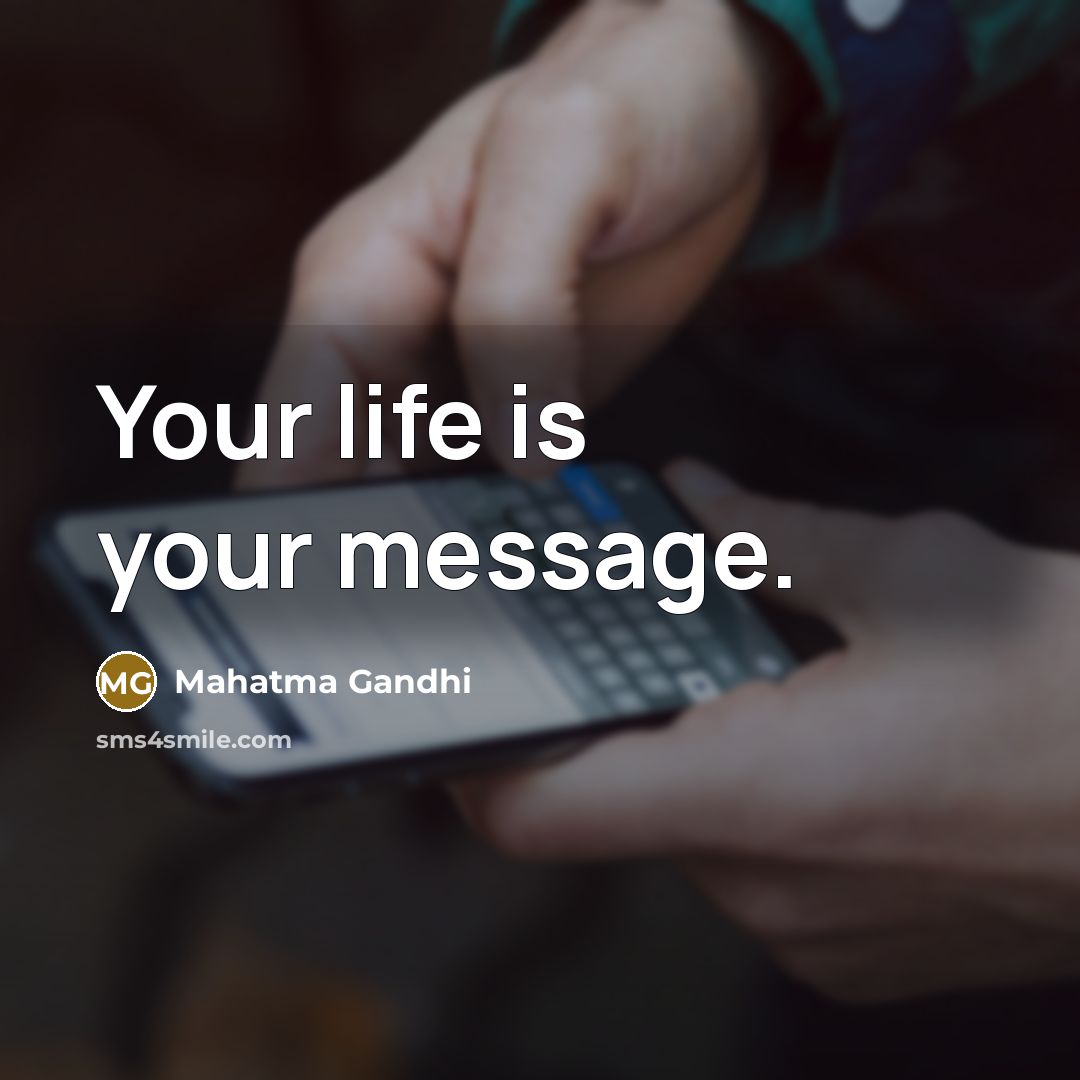 “Your life is your message.…” quote by Mahatma Gandhi