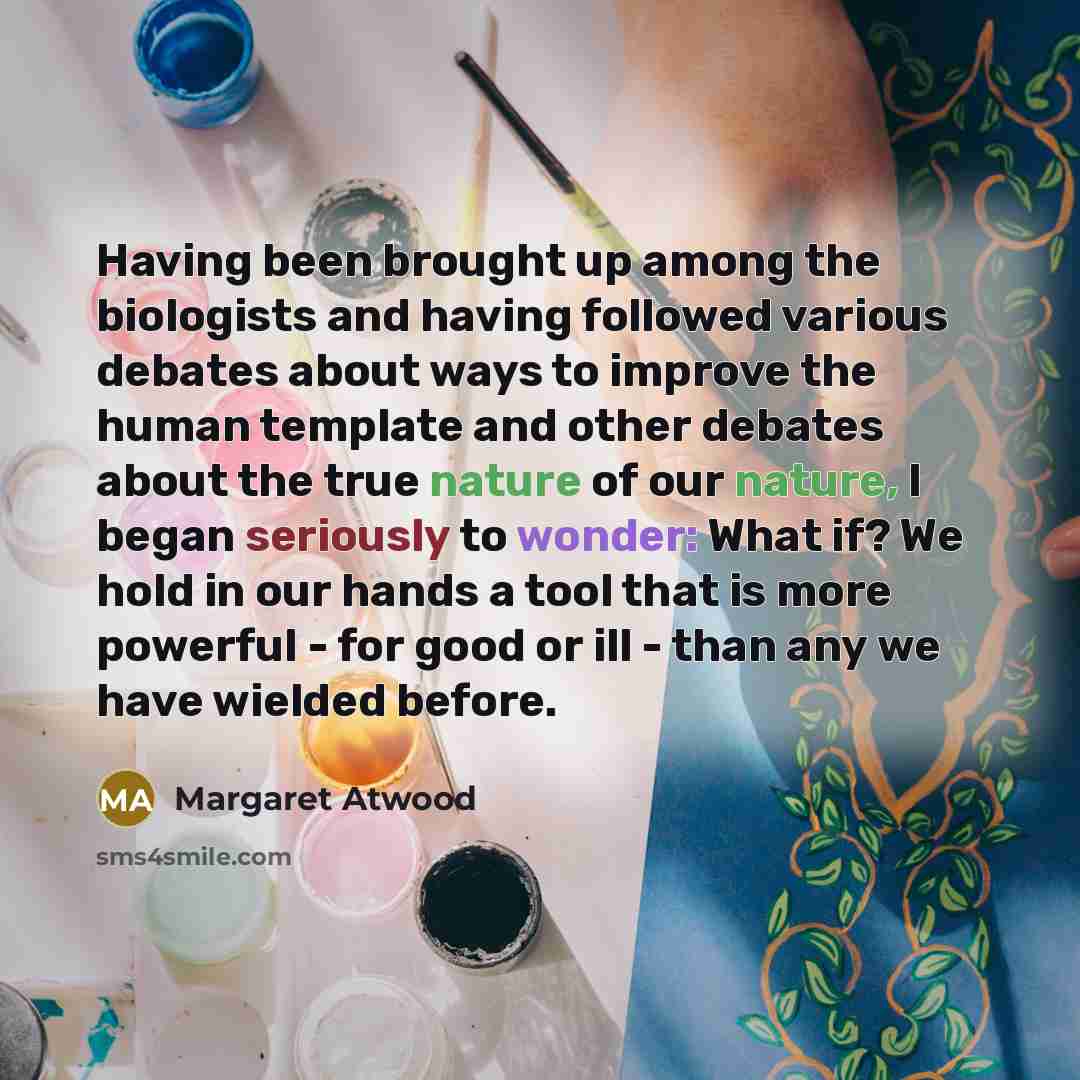 “Having been brought up among the biologists and having followed…” quote by Margaret Atwood