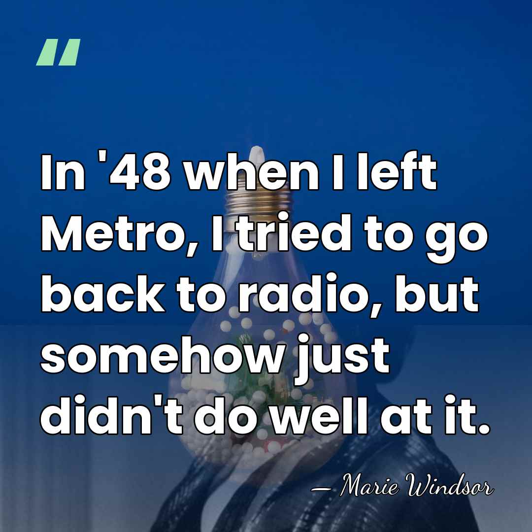In '48 when I left Metro, I tried to go back to&hellip; - Marie Windsor