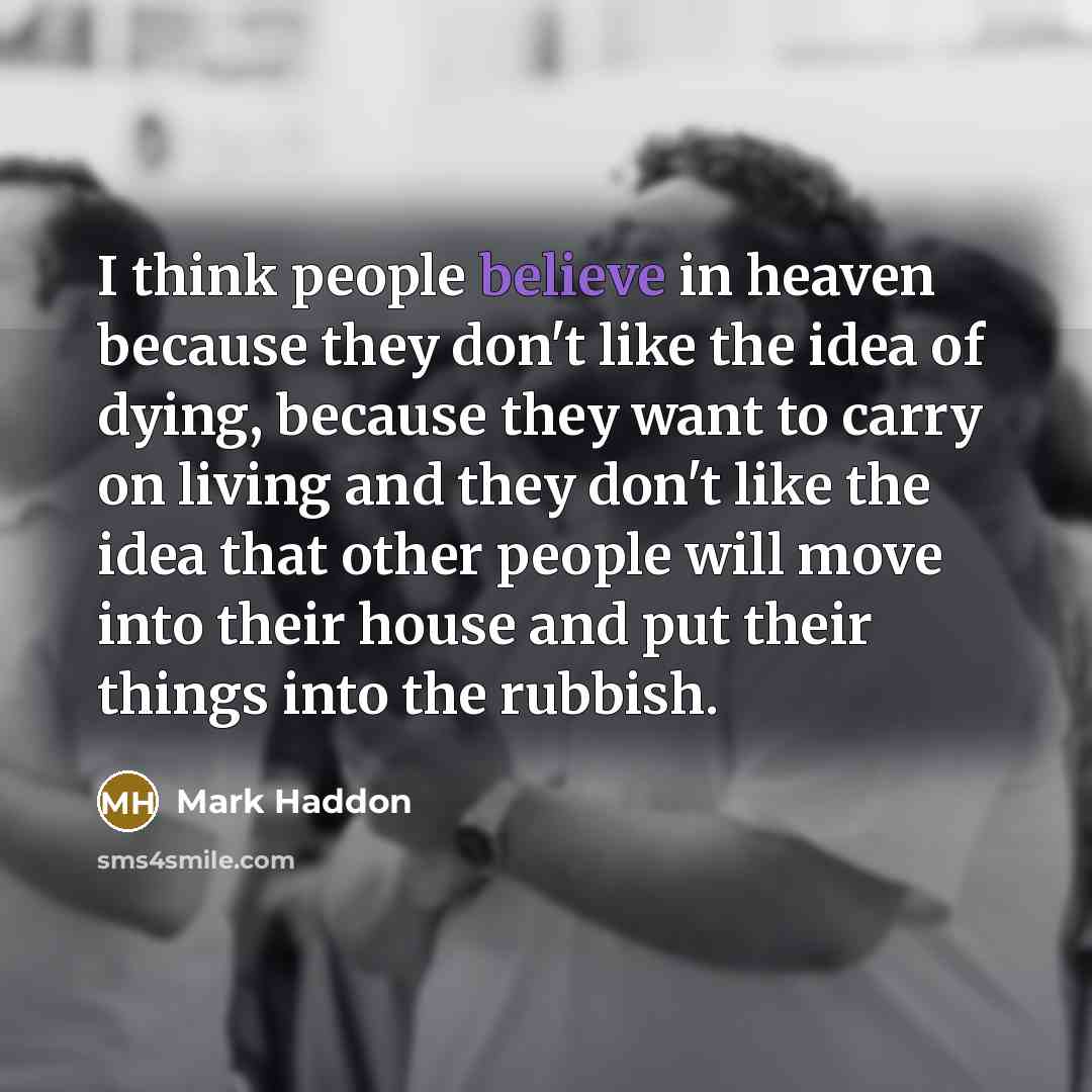 “I think people believe in heaven because they don't like…” quote by Mark Haddon