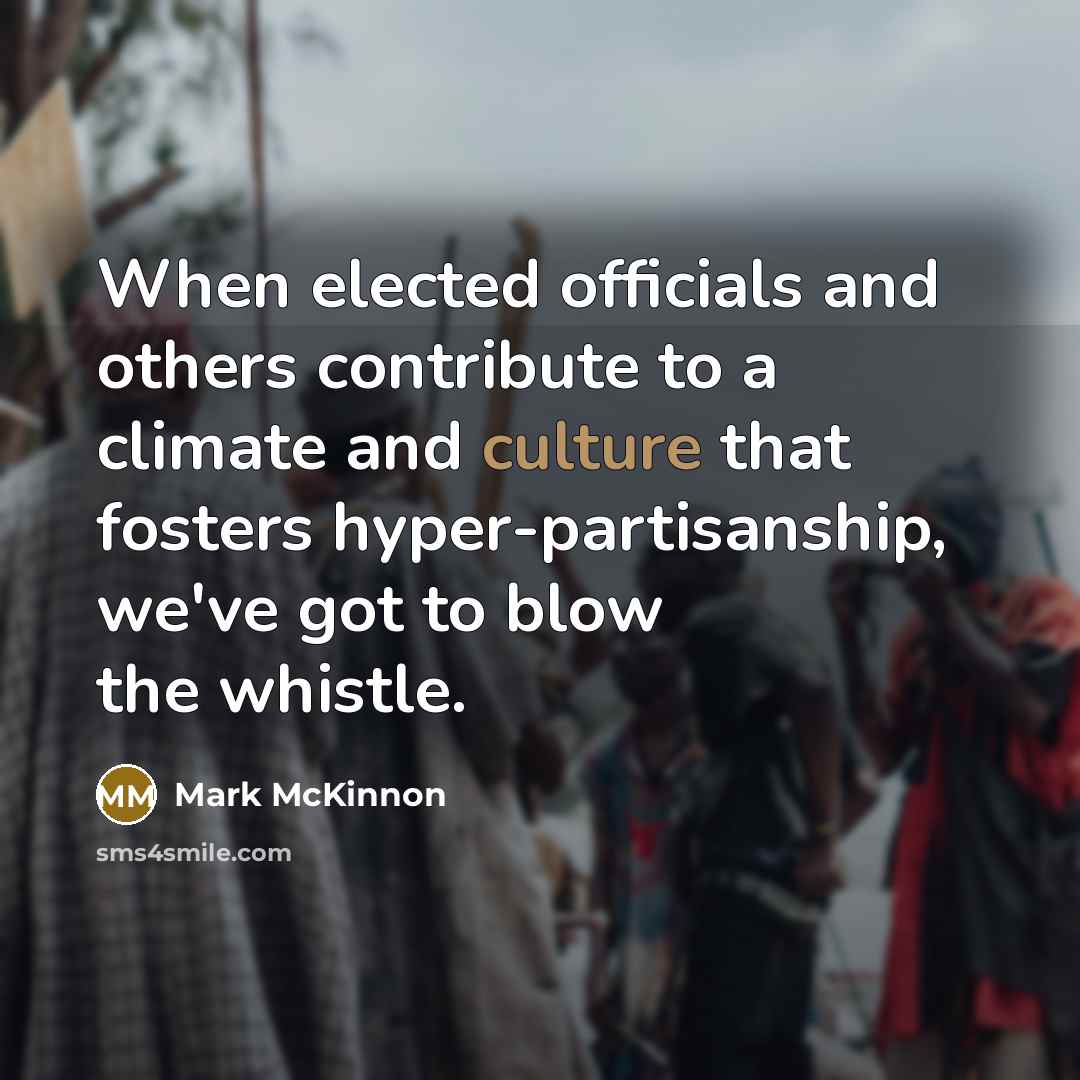 “When elected officials and others contribute to a climate and…” quote by Mark McKinnon