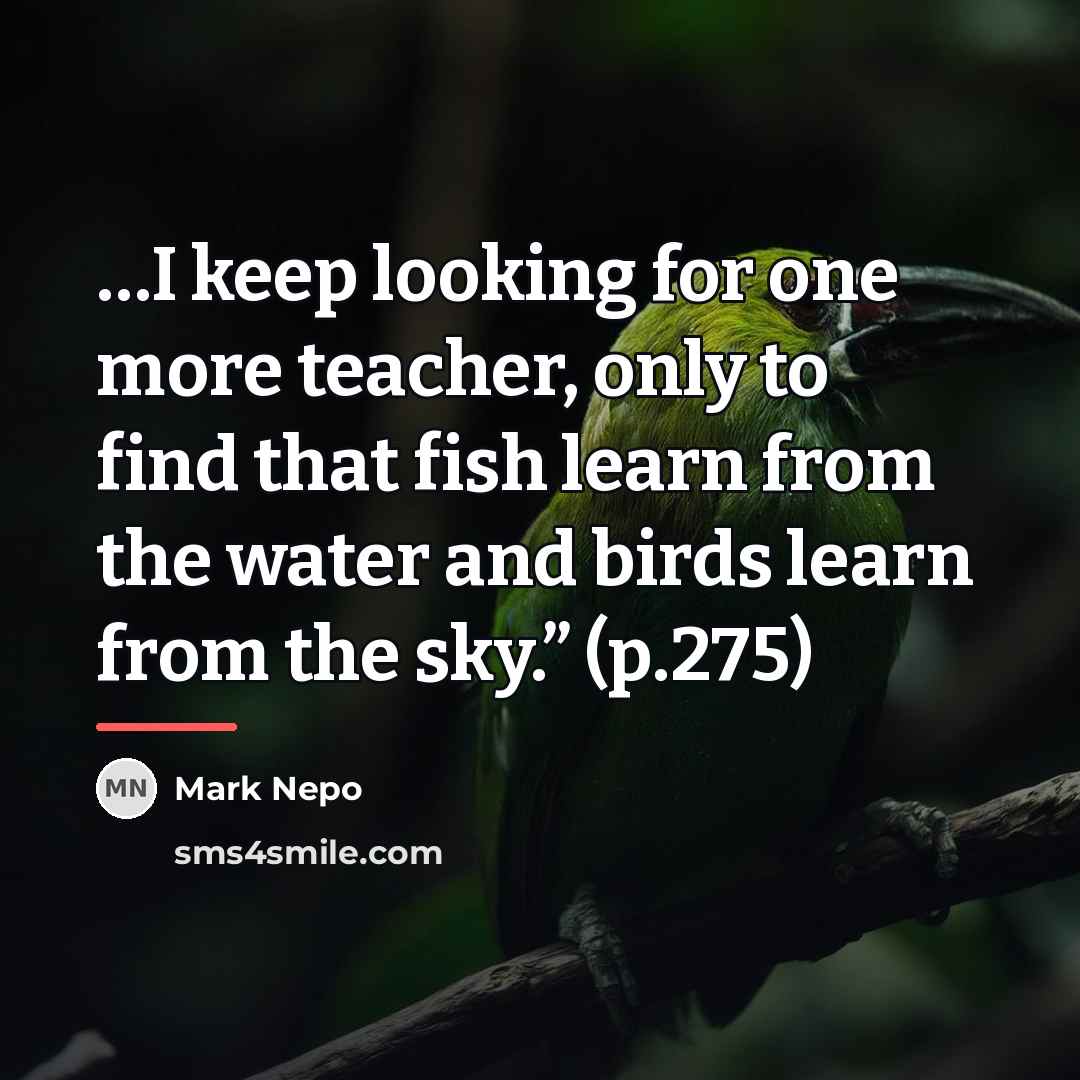 “I keep looking for one more teacher, only to find…” quote by Mark Nepo