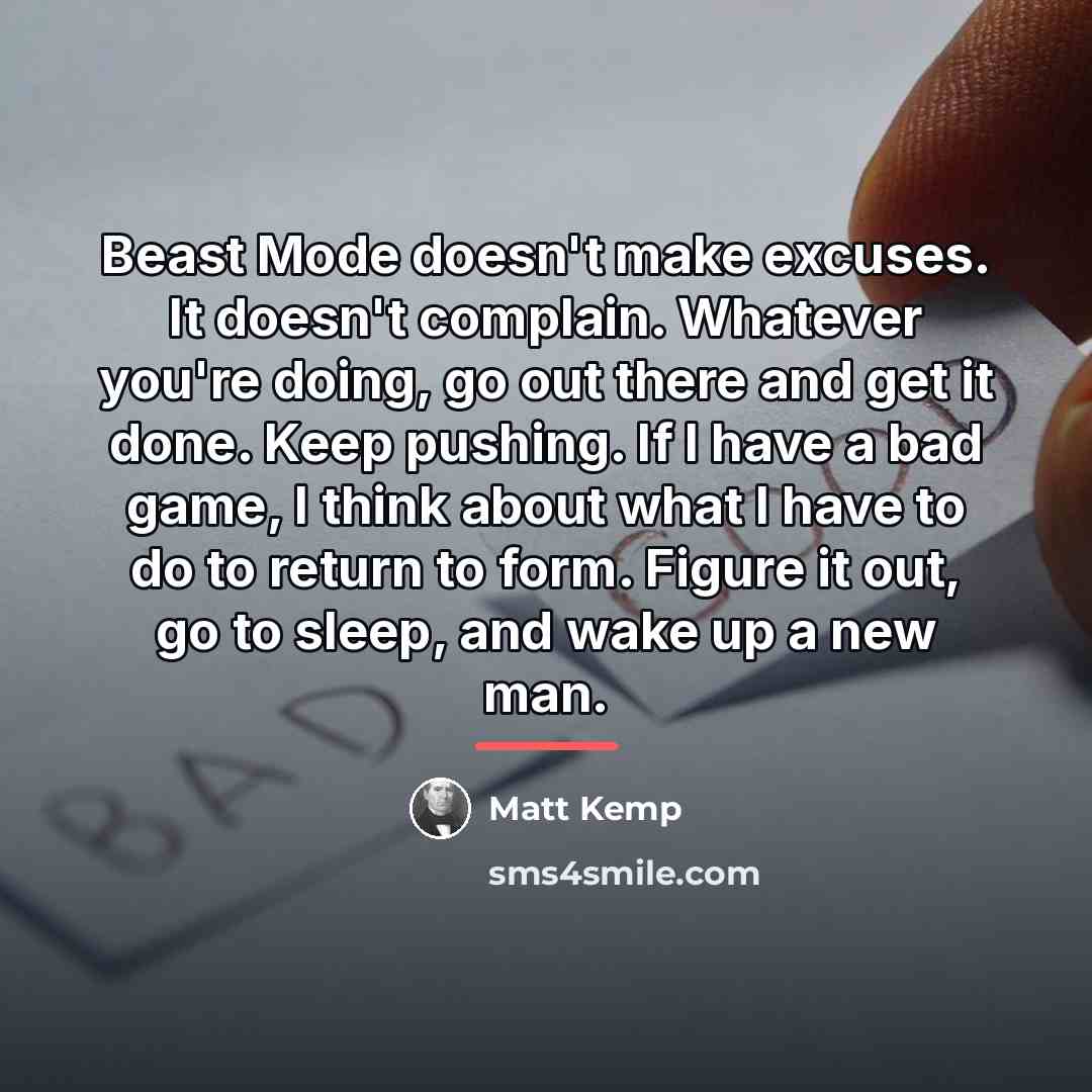 “Beast Mode doesn't make excuses. It doesn't complain. Whatever you're…” quote by Matt Kemp