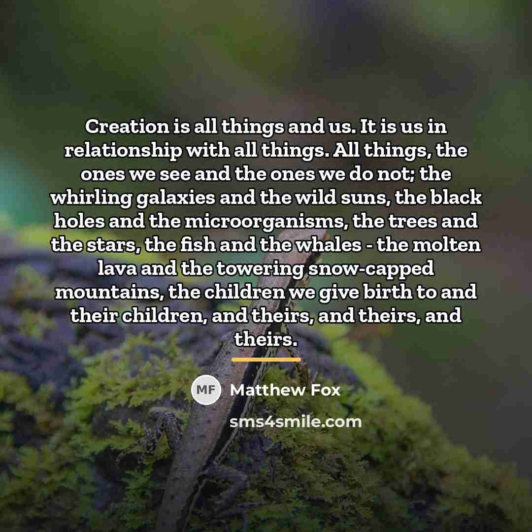 “Creation is all things and us. It is us in…” quote by Matthew Fox