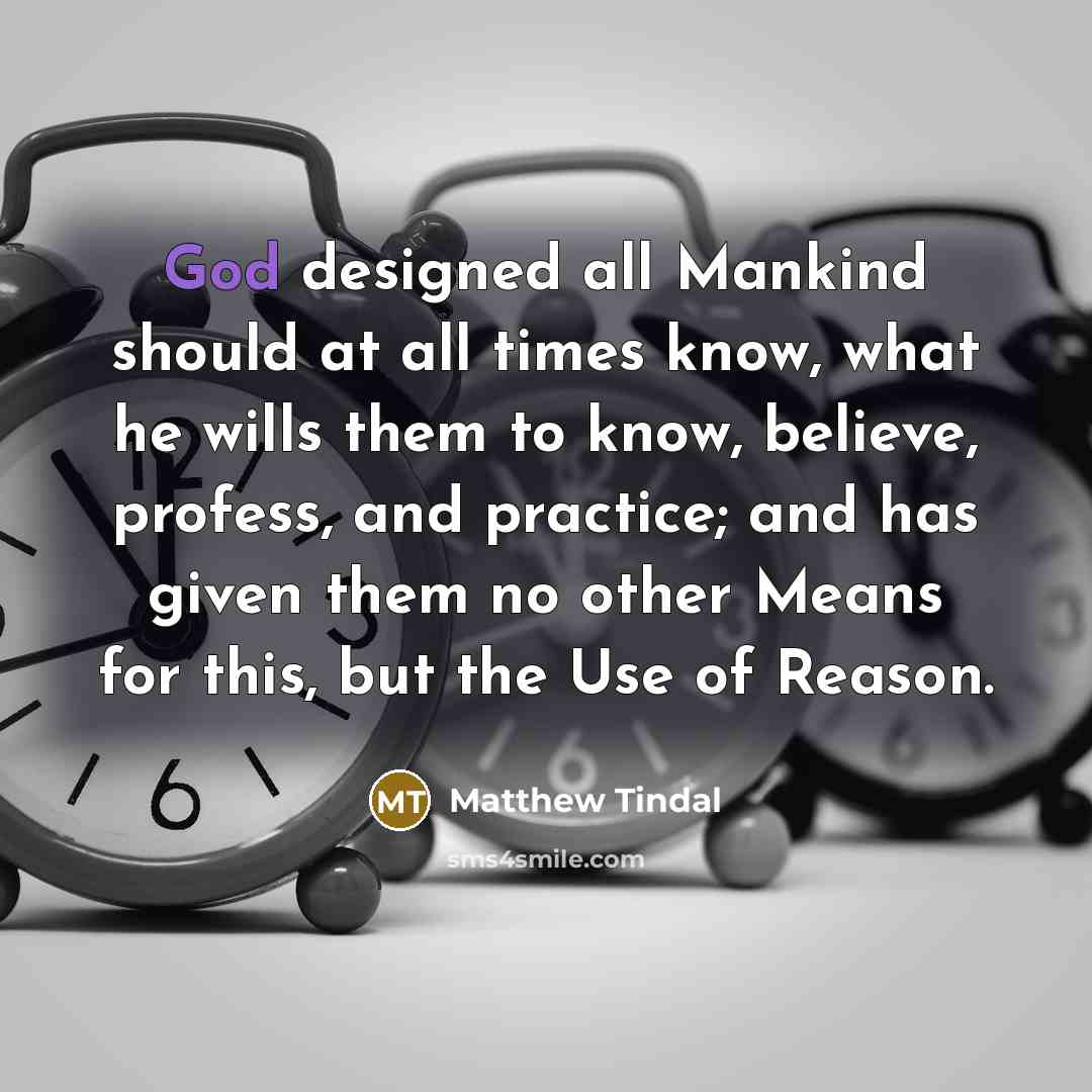 “God designed all Mankind should at all times know, what…” quote by Matthew Tindal
