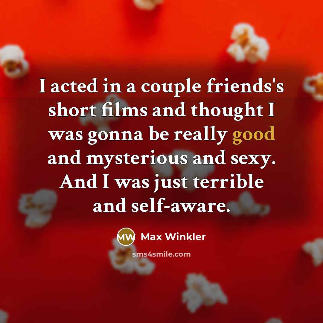 “I acted in a couple friends's short films and thought…” quote by Max Winkler