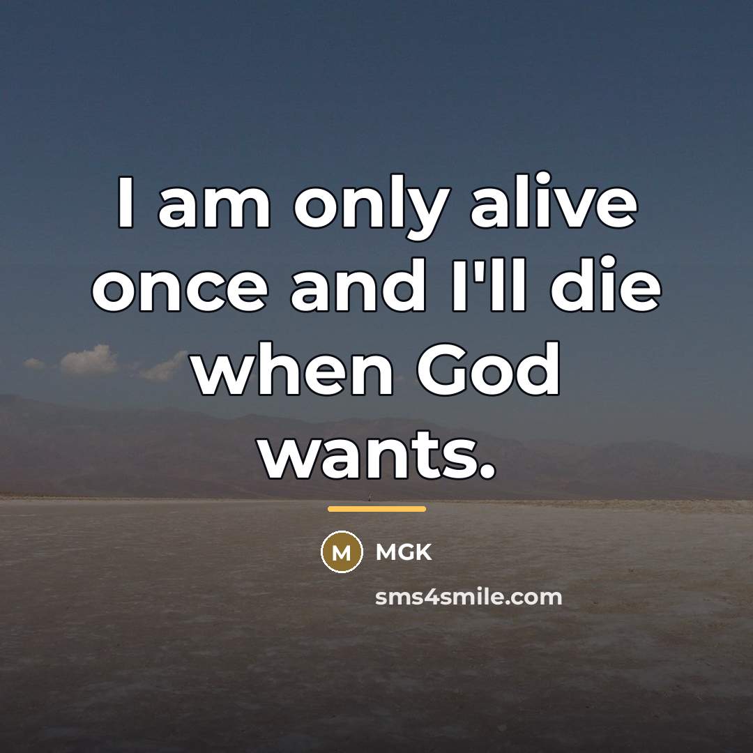 “I am only alive once and I'll die when God…” quote by MGK