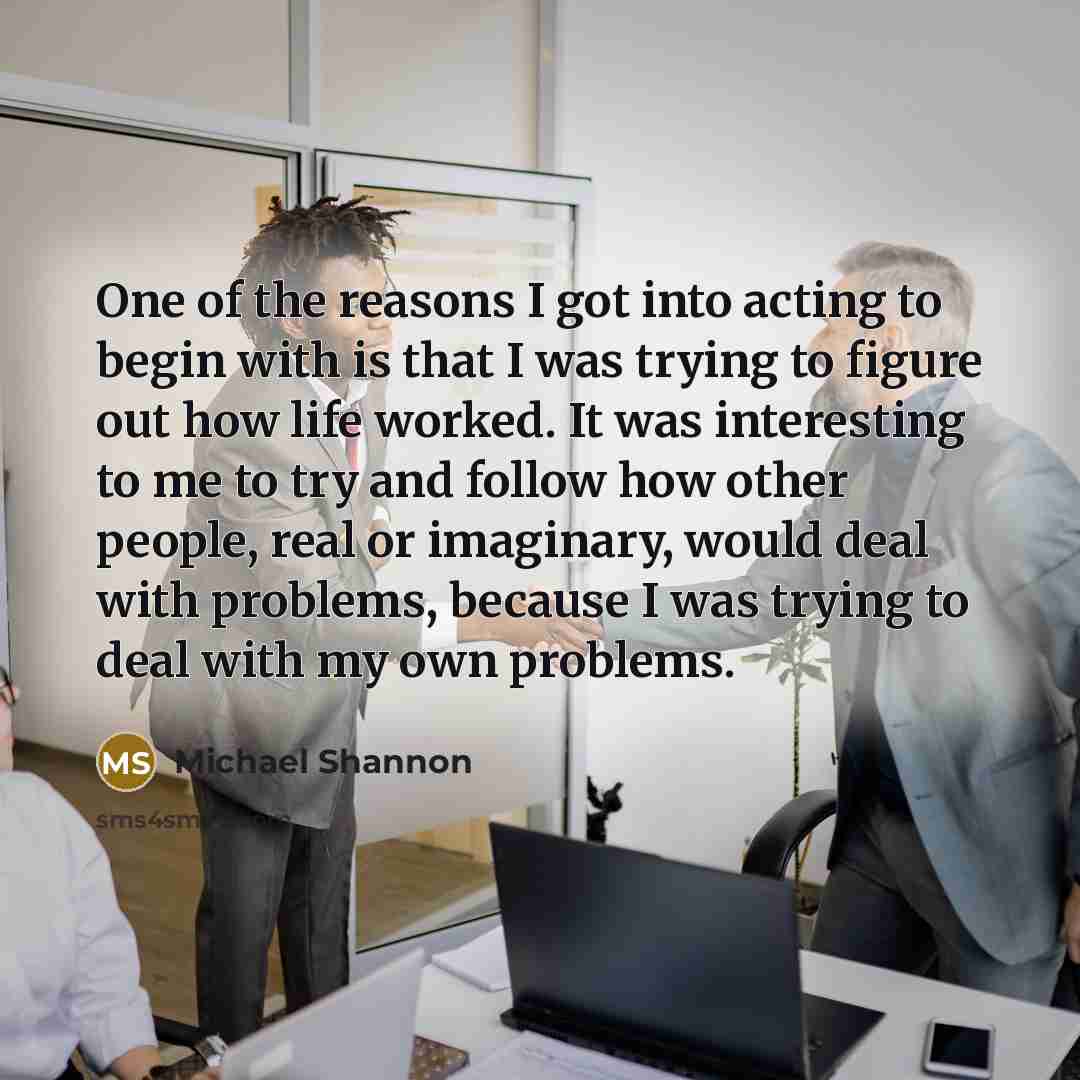 “One of the reasons I got into acting to begin…” quote by Michael Shannon