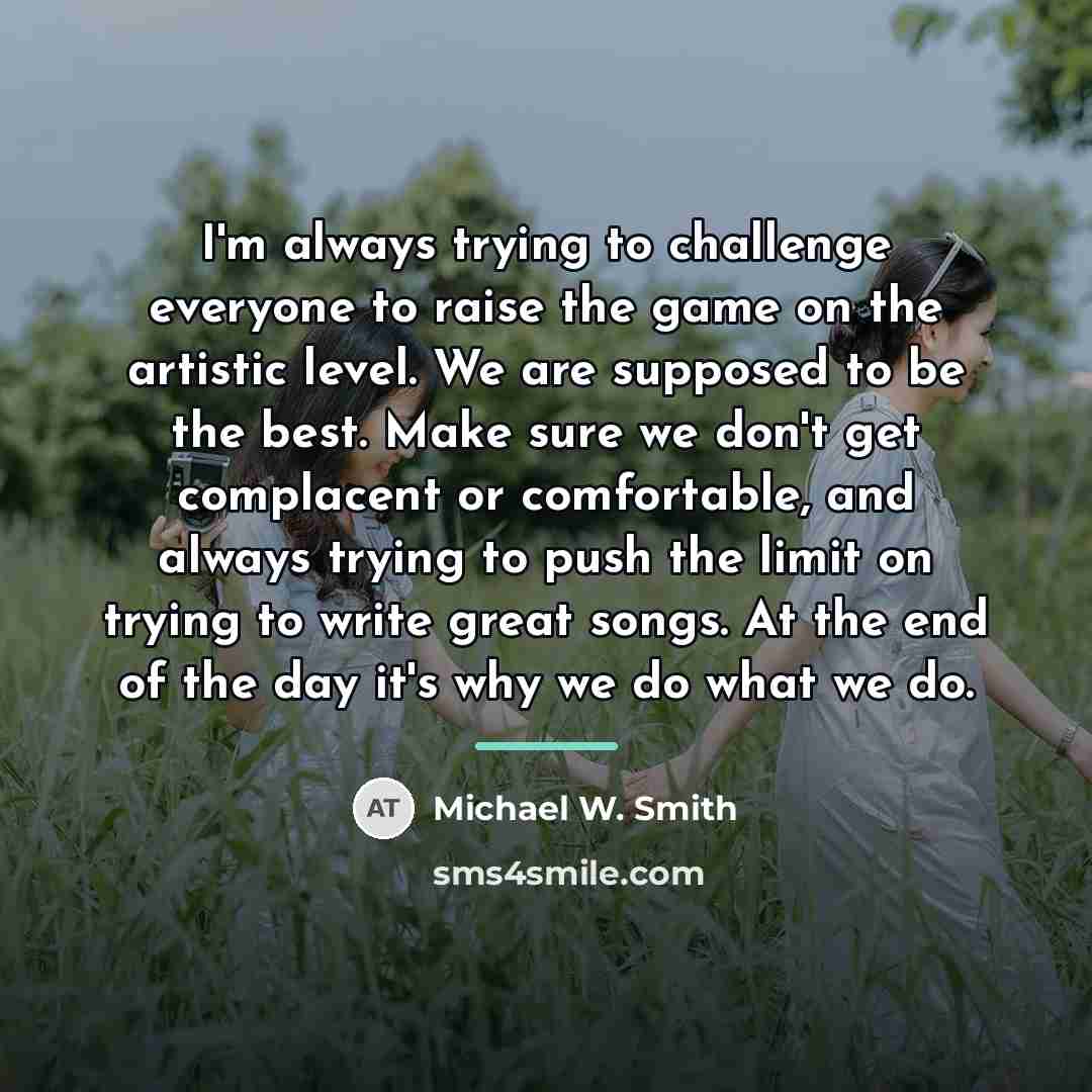 “I'm always trying to challenge everyone to raise the game…” quote by Michael W. Smith