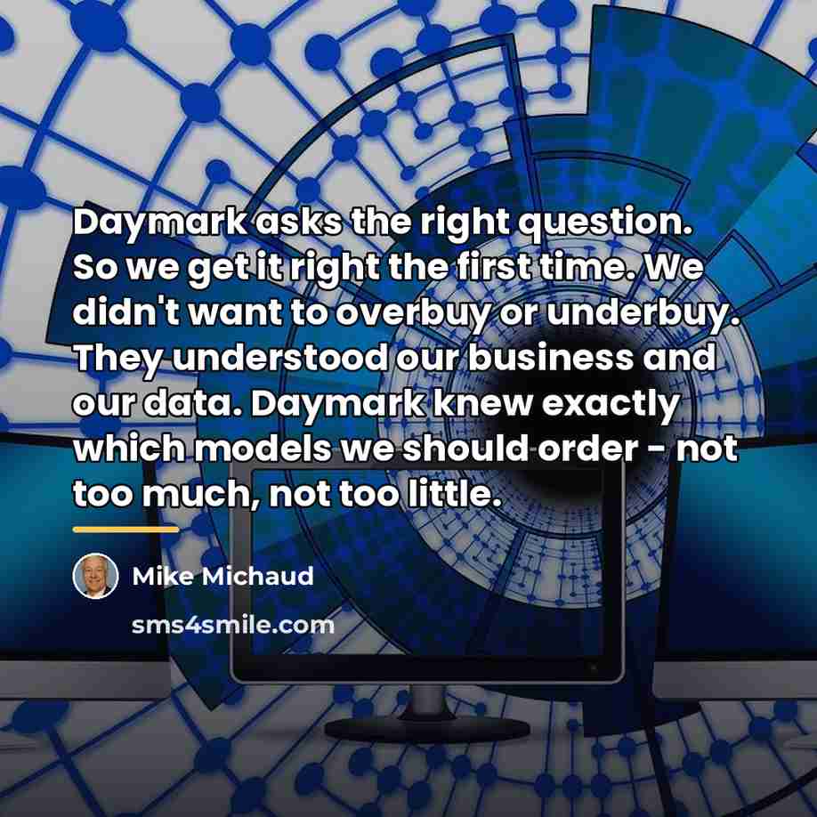 “Daymark asks the right question. So we get it right…” quote by Mike Michaud