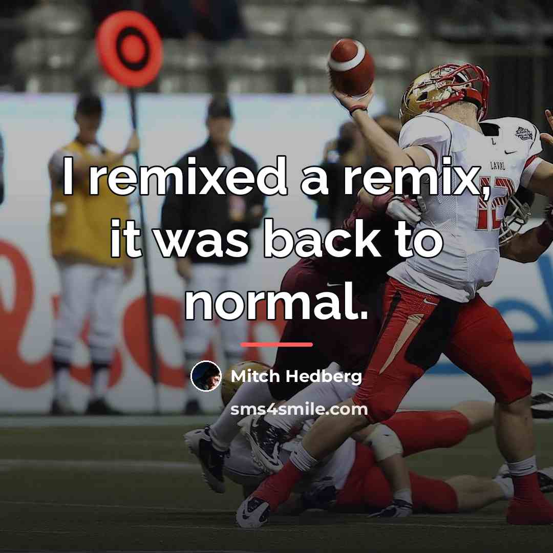 “I remixed a remix, it was back to normal.…” quote by Mitch Hedberg