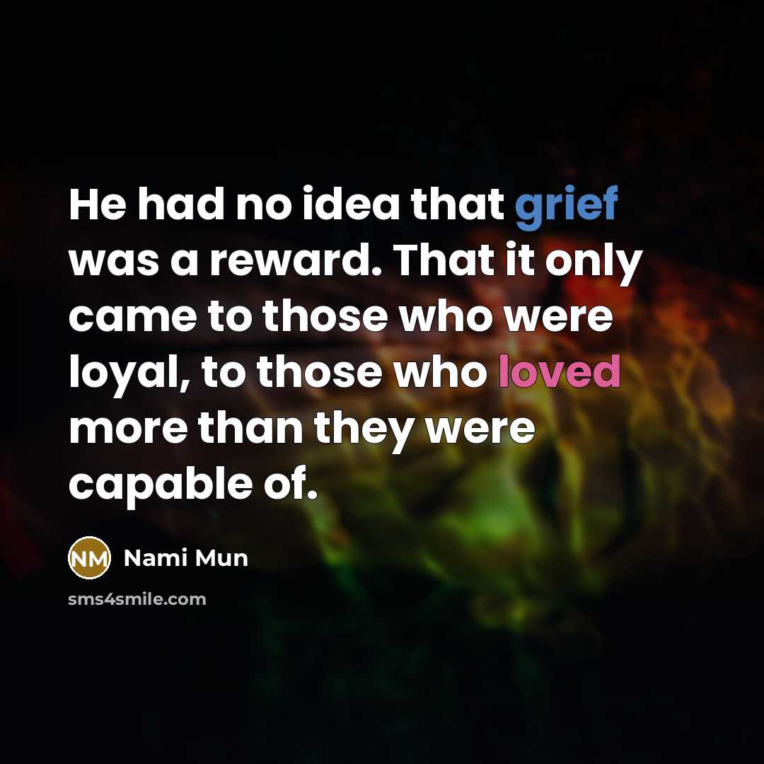“He had no idea that grief was a reward. That…” quote by Nami Mun