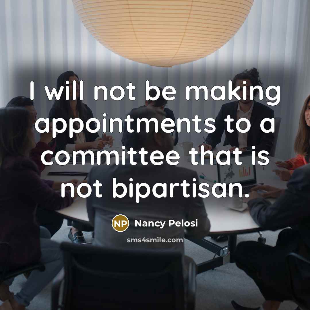 “I will not be making appointments to a committee that…” quote by Nancy Pelosi