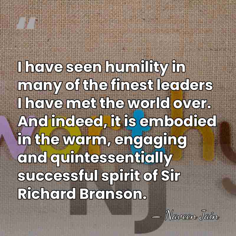 I have seen humility in many of the finest leaders I have&hellip; - Naveen Jain