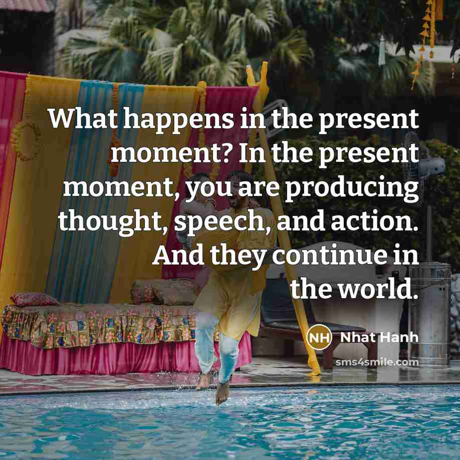 “What happens in the present moment? In the present moment,…” quote by Nhat Hanh