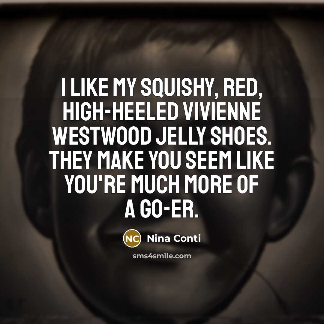 “I like my squishy, red, high-heeled Vivienne Westwood jelly shoes. They make you seem like you're much more of a go-er.” quote by Nina Conti