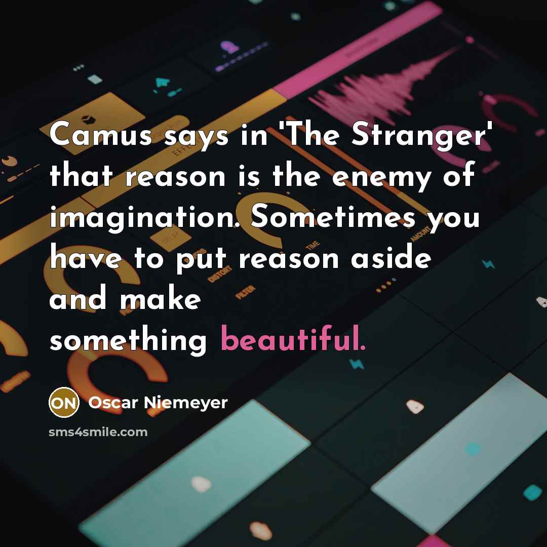 “Camus says in 'The Stranger' that reason is the enemy…” quote by Oscar Niemeyer