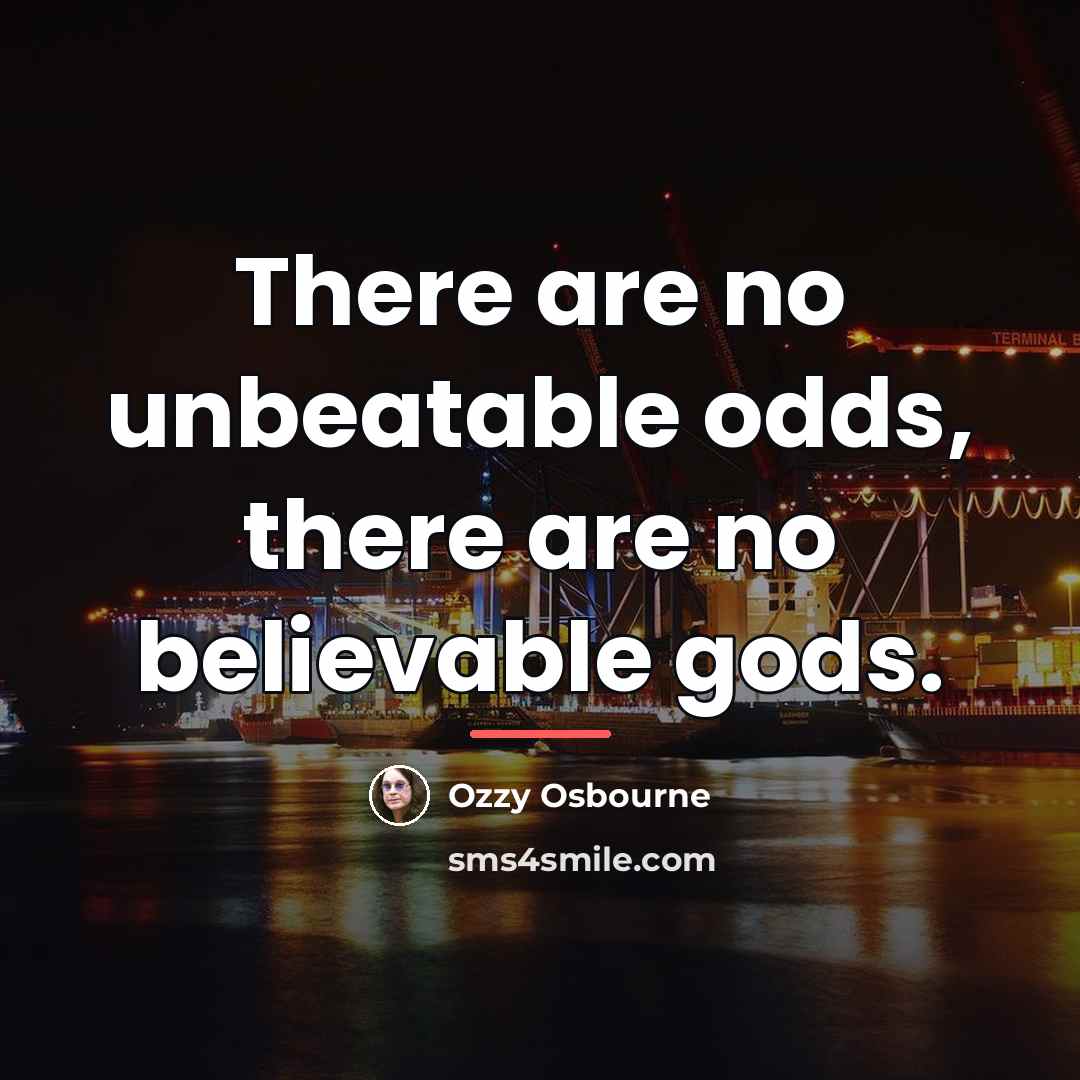“There are no unbeatable odds, there are no believable gods.…” quote by Ozzy Osbourne