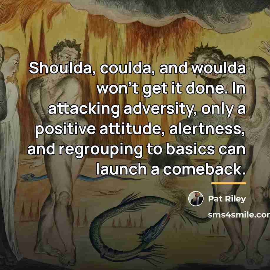“Shoulda, coulda, and woulda won't get it done. In attacking…” quote by Pat Riley