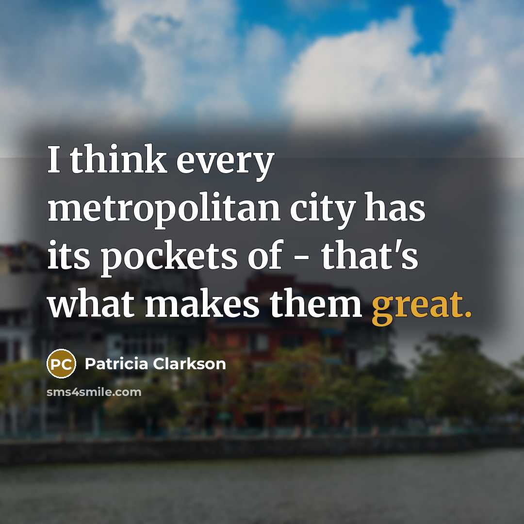 “I think every metropolitan city has its pockets of -…” quote by Patricia Clarkson