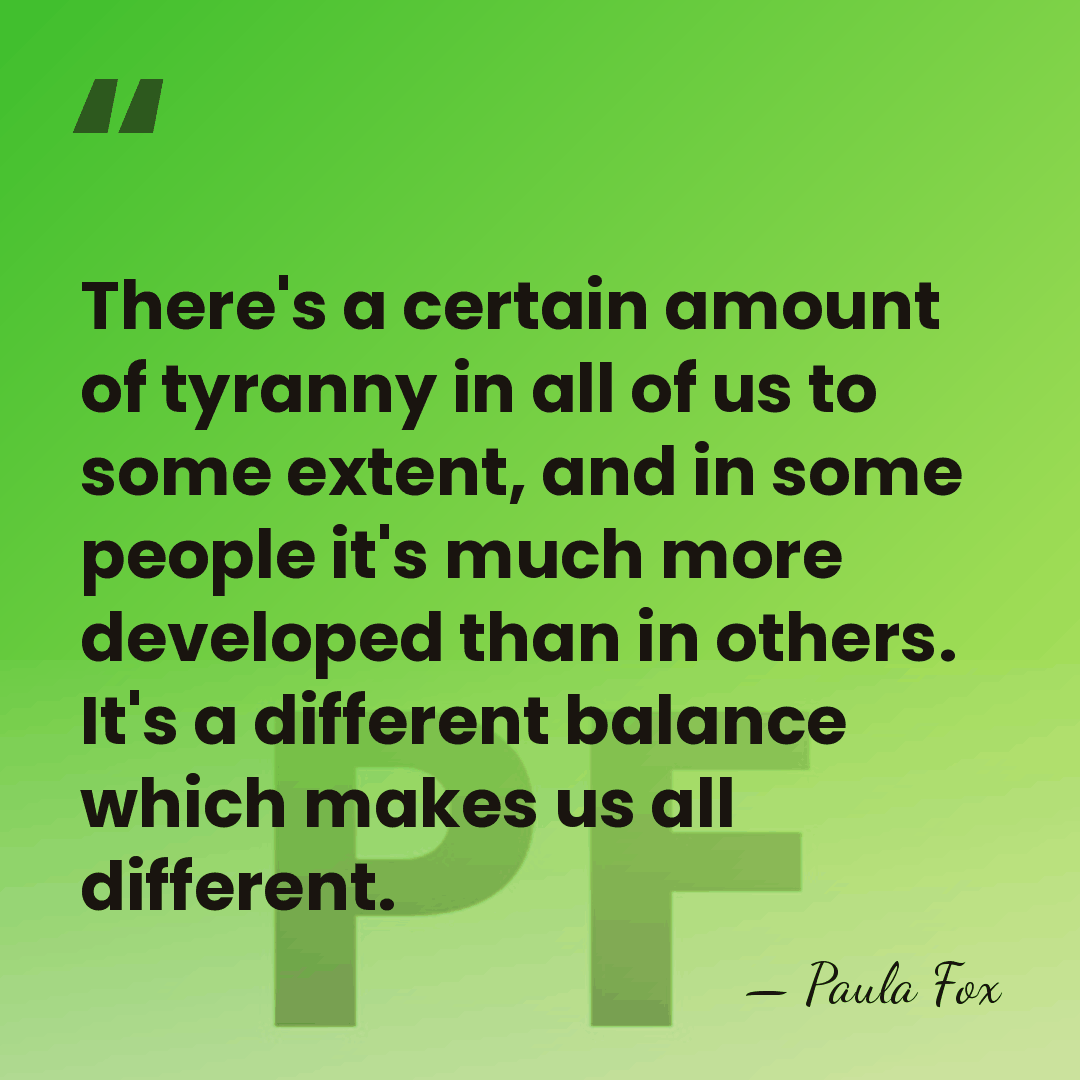 There's a certain amount of tyranny in all of us to some&hellip; - Paula Fox