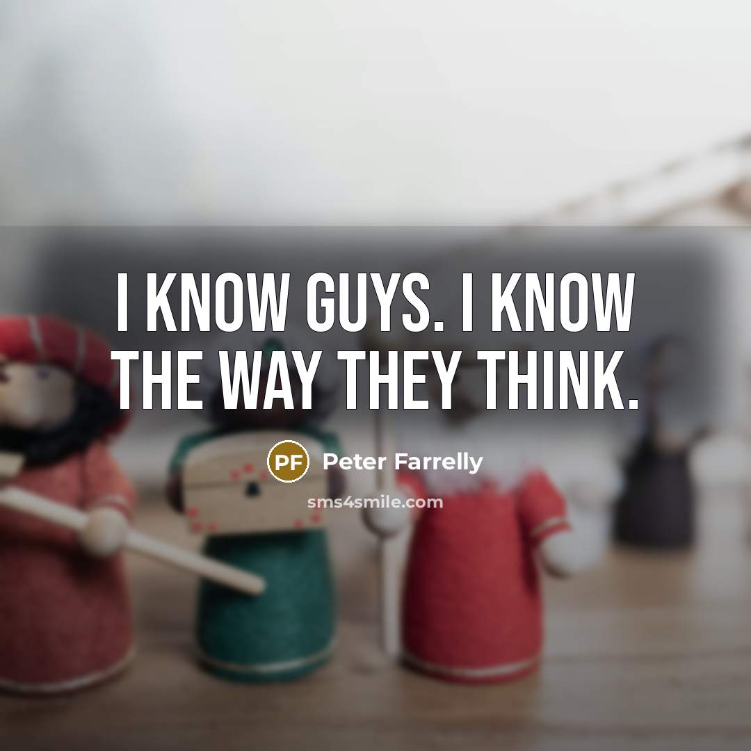 “I know guys. I know the way they think.…” quote by Peter Farrelly